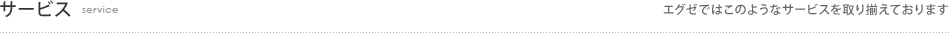 サービス紹介 エグゼではこのようなサービスを取り揃えております